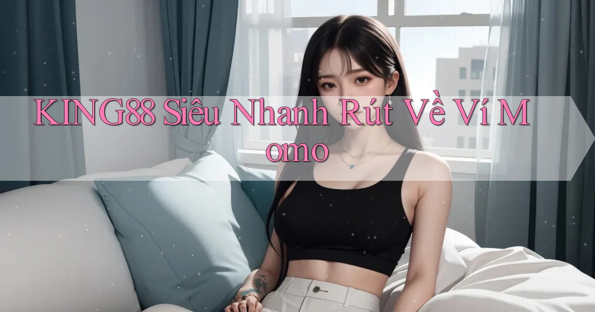 king88 siêu nhanh rút về ví momo