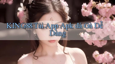 king88  tải app apk đá gà dễ dàng