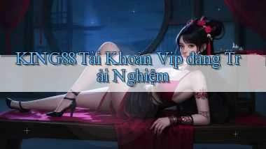 king88 tài khoản vip đáng trải nghiệm