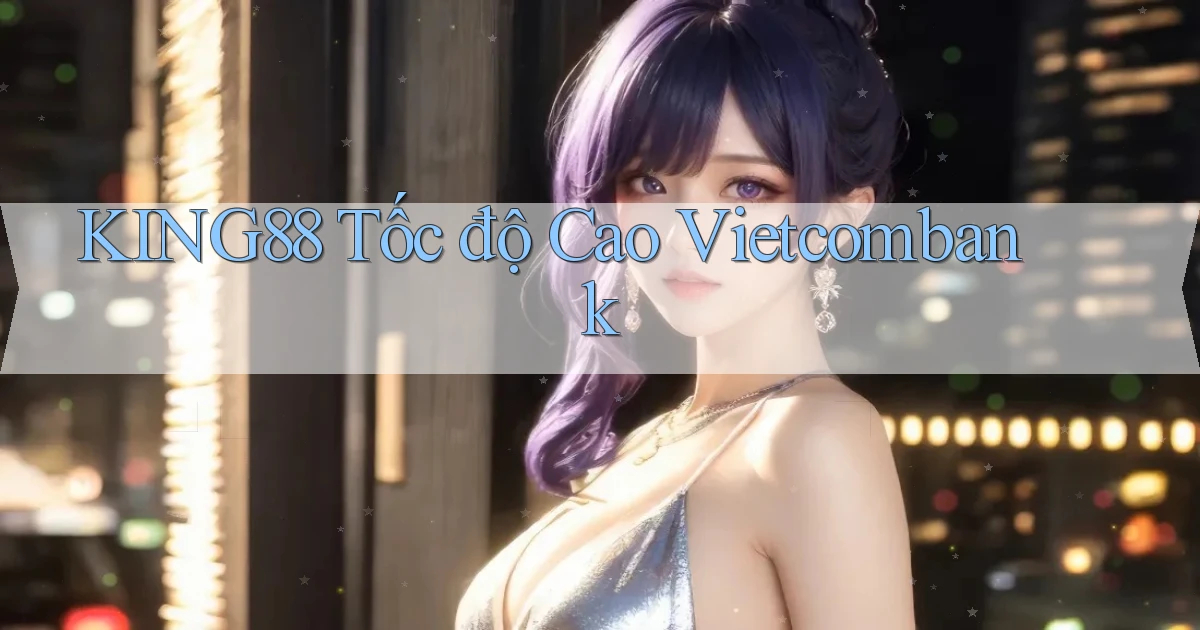 king88 tốc độ cao vietcombank
