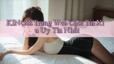 king88  trang web chơi tài xỉu uy tín nhất