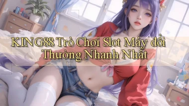 king88  trò chơi slot máy đổi thưởng nhanh nhất
