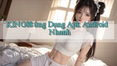 king88  ứng dụng apk android nhanh