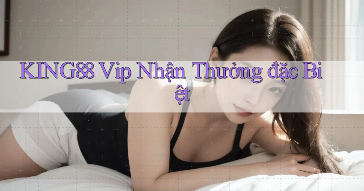 king88  vip nhận thưởng đặc biệt