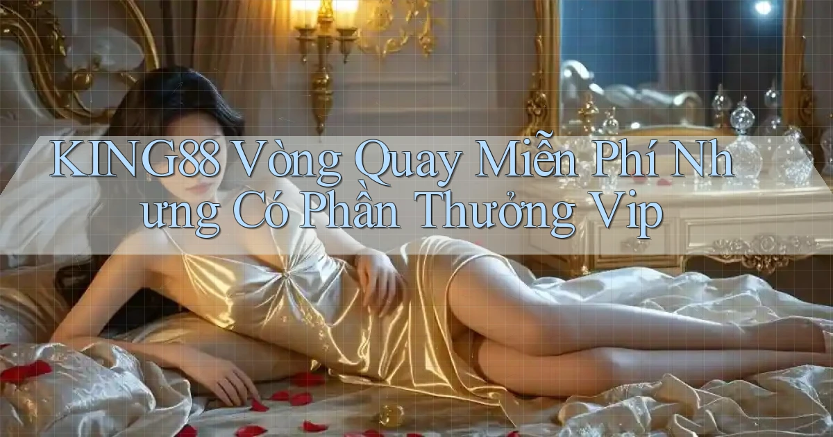 king88  vòng quay miễn phí nhưng có phần thưởng vip