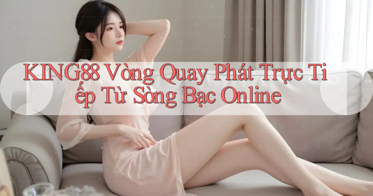 king88  vòng quay phát trực tiếp từ sòng bạc online