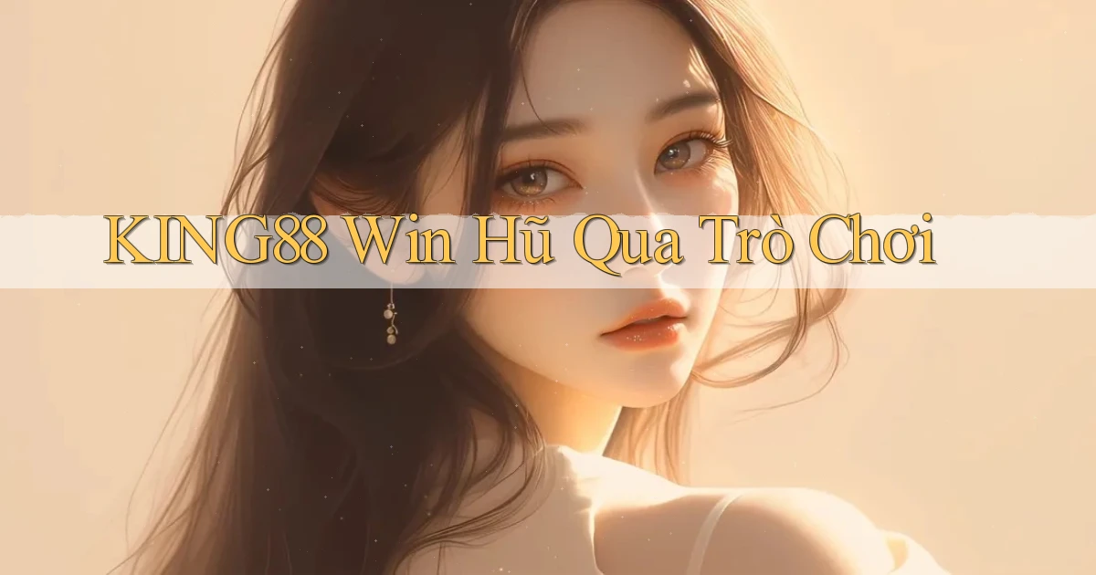 king88  win hũ qua trò chơi