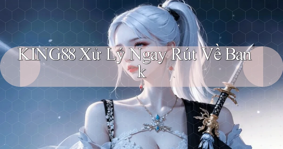 king88 xử lý ngay rút về bank