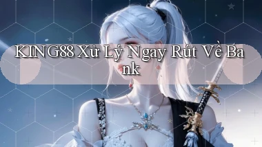 king88 xử lý ngay rút về bank
