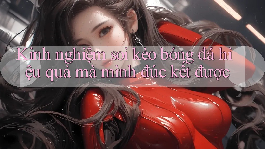 Kinh nghiệm soi kèo bóng đá hiệu quả mà mình đúc kết được Kinh nghiệm soi kèo bóng đá hiệu quả mà mình đúc kết được