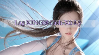 lag king88 cách xử lý