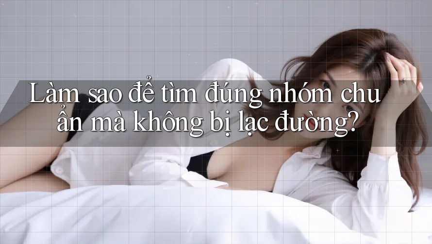 Làm sao để tìm đúng nhóm chuẩn mà không bị lạc đường? Làm sao để tìm đúng nhóm chuẩn mà không bị lạc đường?