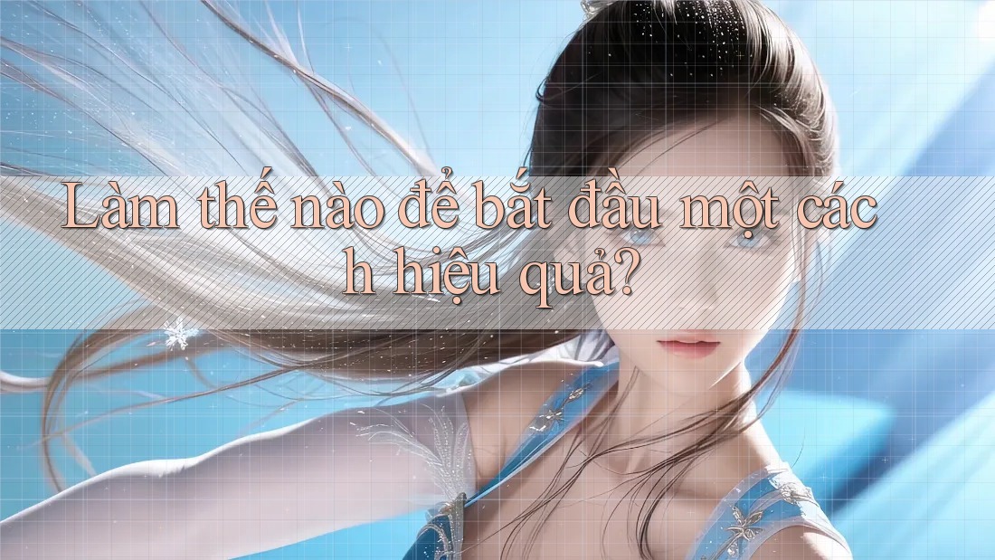 Làm thế nào để bắt đầu một cách hiệu quả?