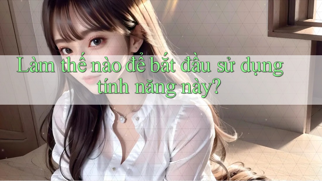 Làm thế nào để bắt đầu sử dụng tính năng này? Làm thế nào để bắt đầu sử dụng tính năng này?
