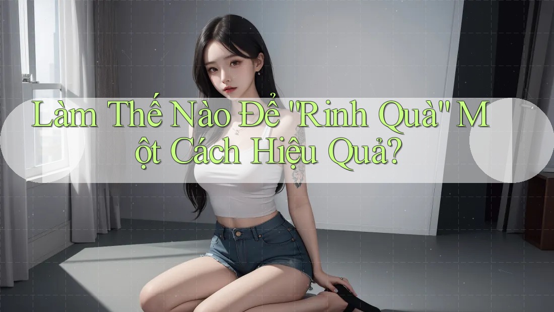 Làm Thế Nào Để “Rinh Quà” Một Cách Hiệu Quả? Làm Thế Nào Để “Rinh Quà” Một Cách Hiệu Quả?