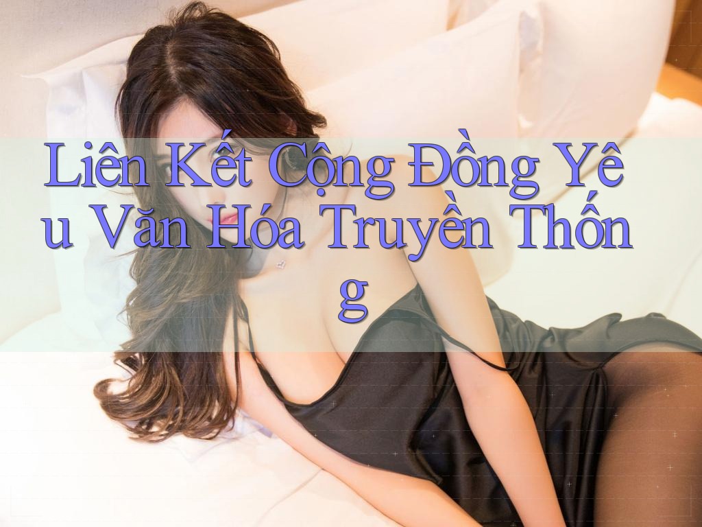 Liên Kết Cộng Đồng Yêu Văn Hóa Truyền Thống Liên Kết Cộng Đồng Yêu Văn Hóa Truyền Thống