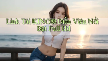 link tải king88 diễn viên nổi bật full hd