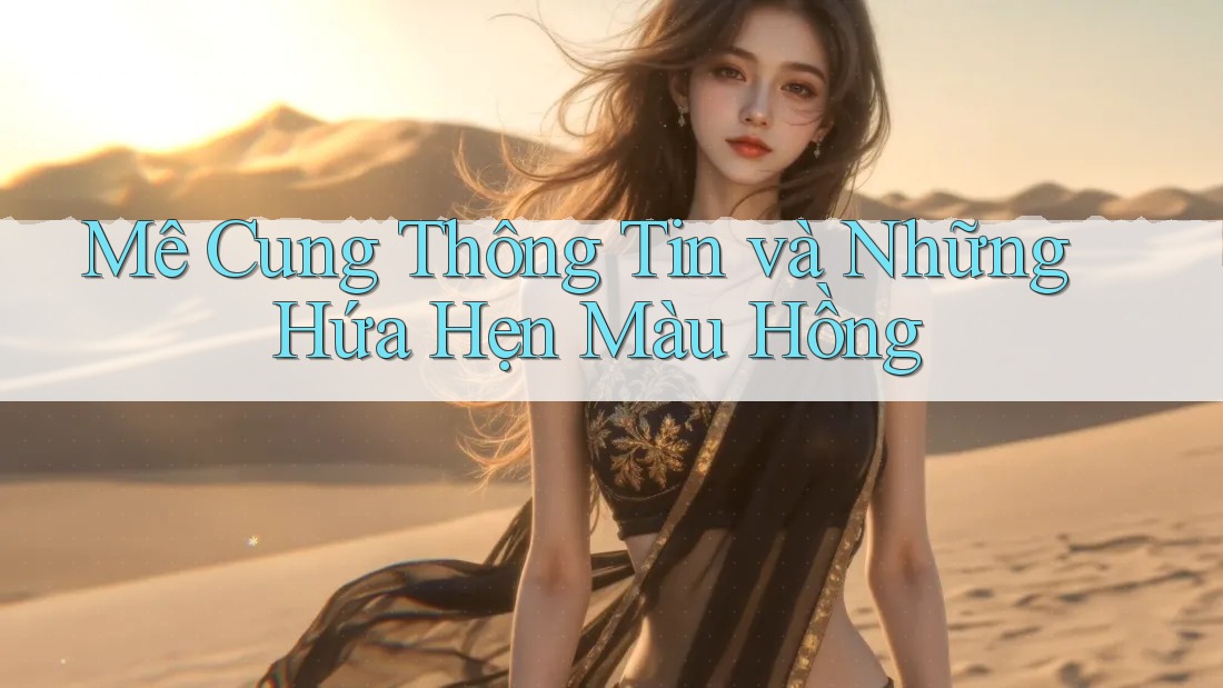 Mê Cung Thông Tin và Những Hứa Hẹn Màu Hồng Mê Cung Thông Tin và Những Hứa Hẹn Màu Hồng