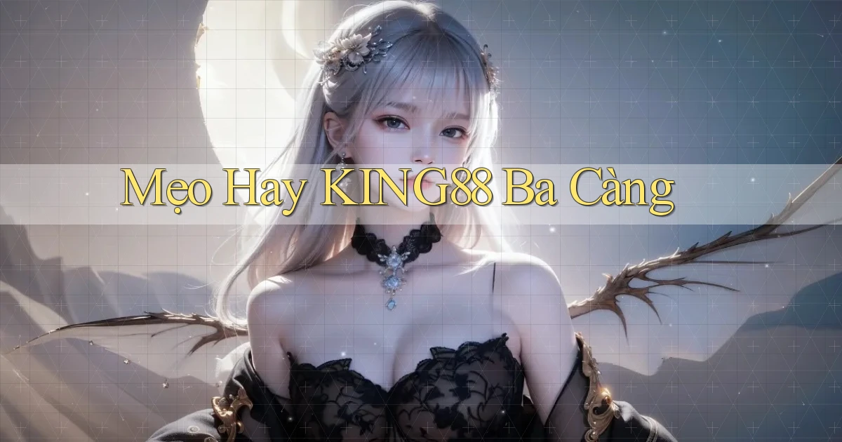 mẹo hay king88 ba càng