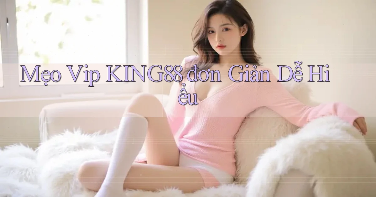 mẹo vip king88 đơn giản dễ hiểu