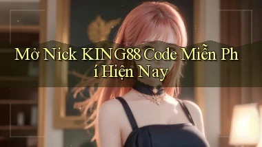 mở nick king88 code miễn phí hiện nay