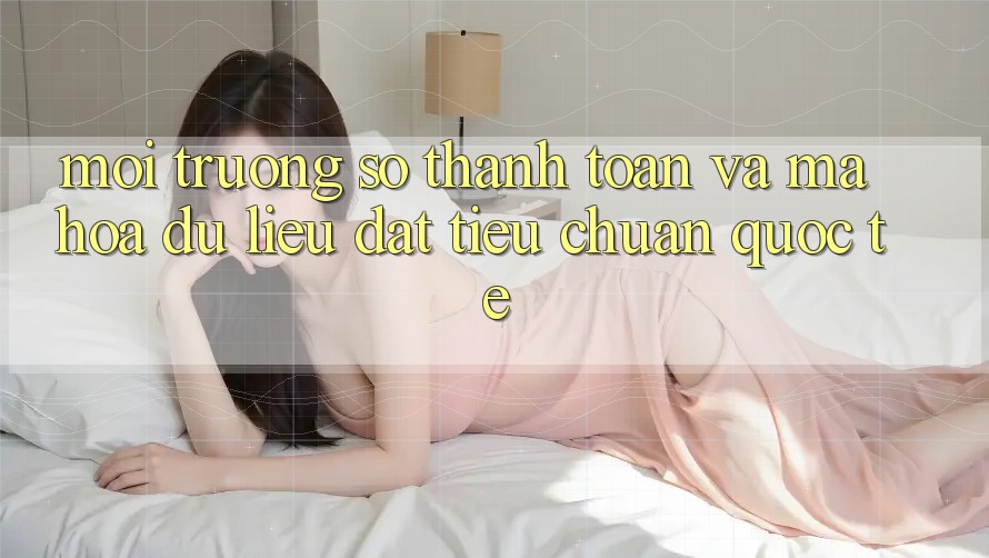 Môi trường số Thanh toán Và Mã hóa dữ liệu Đạt Tiêu Chuẩn Quốc Tế Môi trường số Thanh toán Và Mã hóa dữ liệu Đạt Tiêu Chuẩn Quốc Tế