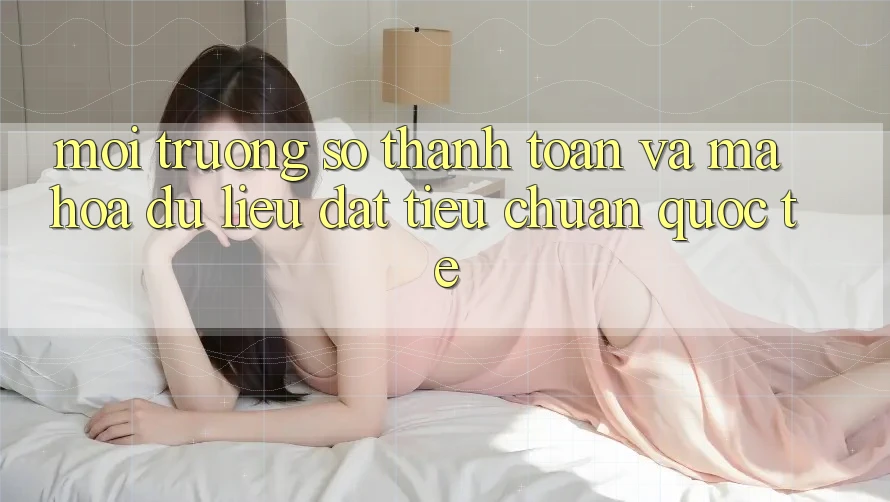 Môi trường số Thanh toán Và Mã hóa dữ liệu Đạt Tiêu Chuẩn Quốc Tế Môi trường số Thanh toán Và Mã hóa dữ liệu Đạt Tiêu Chuẩn Quốc Tế