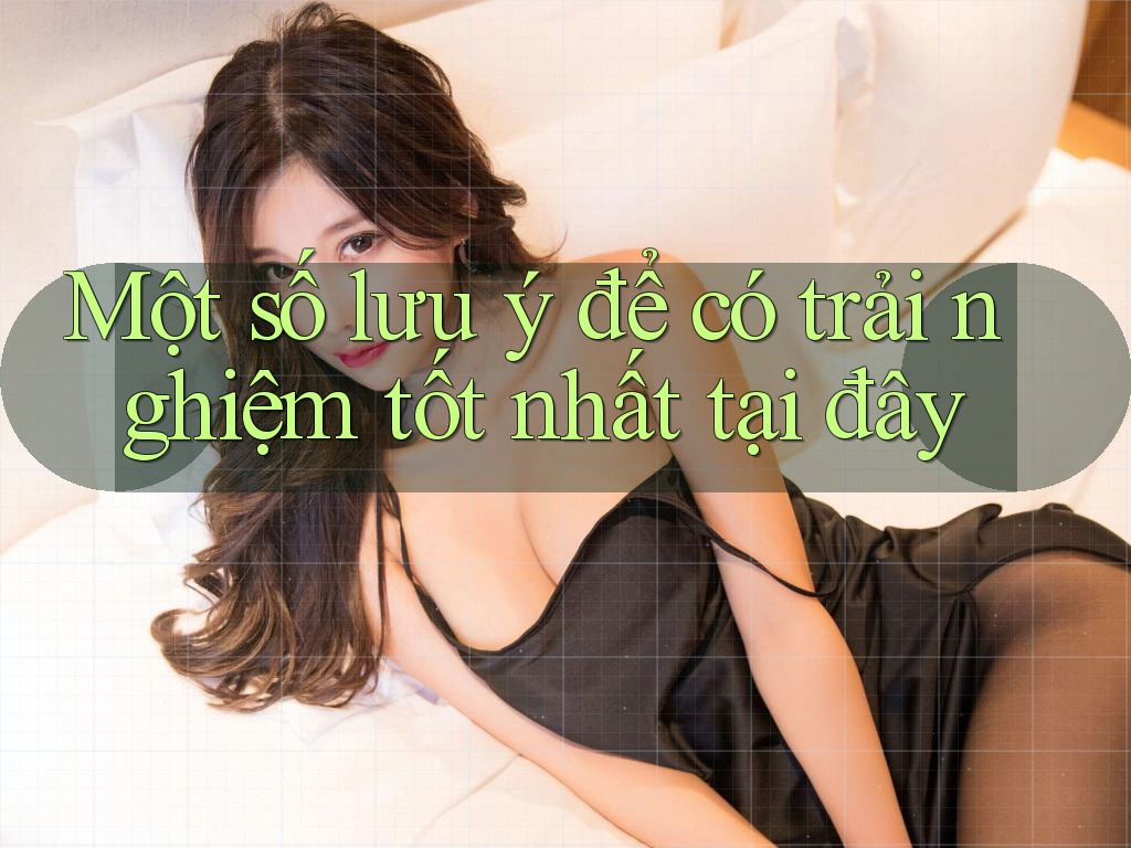Một số lưu ý để có trải nghiệm tốt nhất tại đây Một số lưu ý để có trải nghiệm tốt nhất tại đây