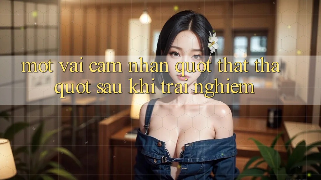 Một vài cảm nhận " thật thà" sau khi trải nghiệm