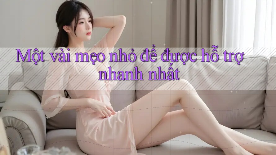 Một vài mẹo nhỏ để được hỗ trợ nhanh nhất Một vài mẹo nhỏ để được hỗ trợ nhanh nhất