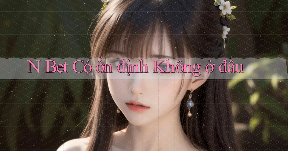 n bet có ổn định không ở đâu