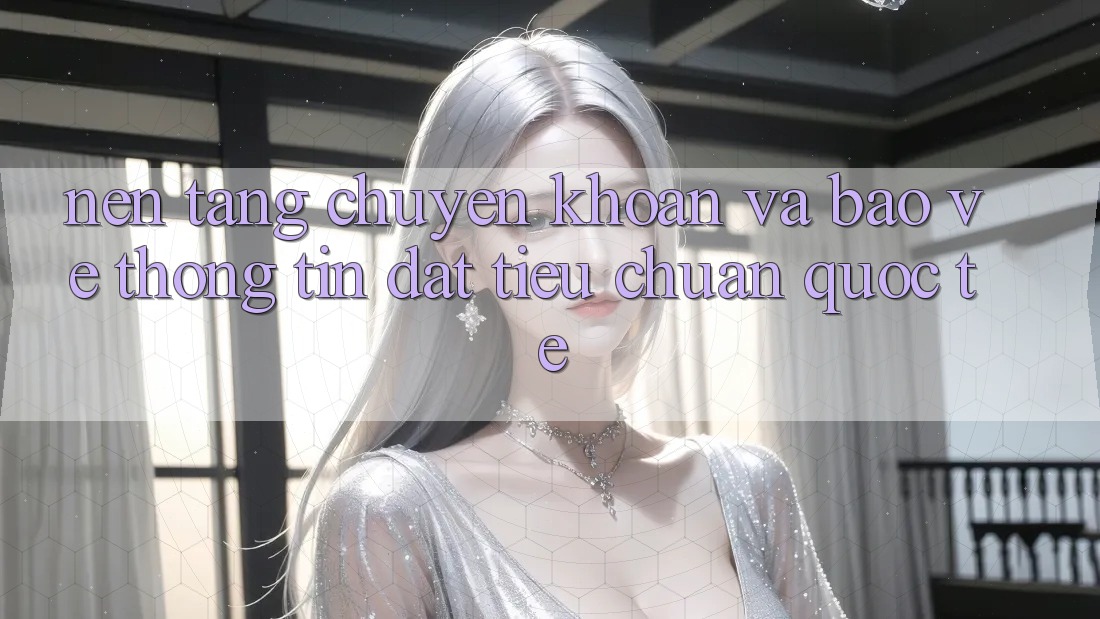 Nền tảng Chuyển khoản Và Bảo vệ thông tin Đạt Tiêu Chuẩn Quốc Tế Nền tảng Chuyển khoản Và Bảo vệ thông tin Đạt Tiêu Chuẩn Quốc Tế