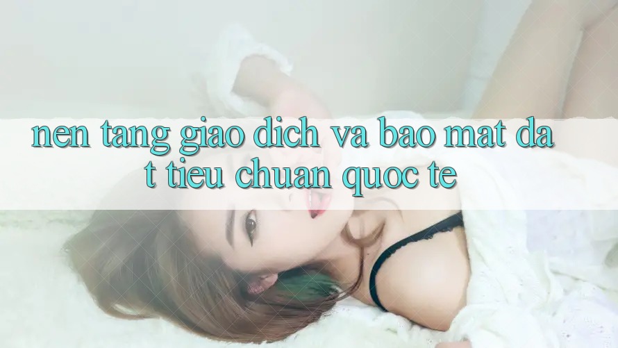 Nền tảng Giao Dịch Và Bảo Mật Đạt Tiêu Chuẩn Quốc Tế Nền tảng Giao Dịch Và Bảo Mật Đạt Tiêu Chuẩn Quốc Tế