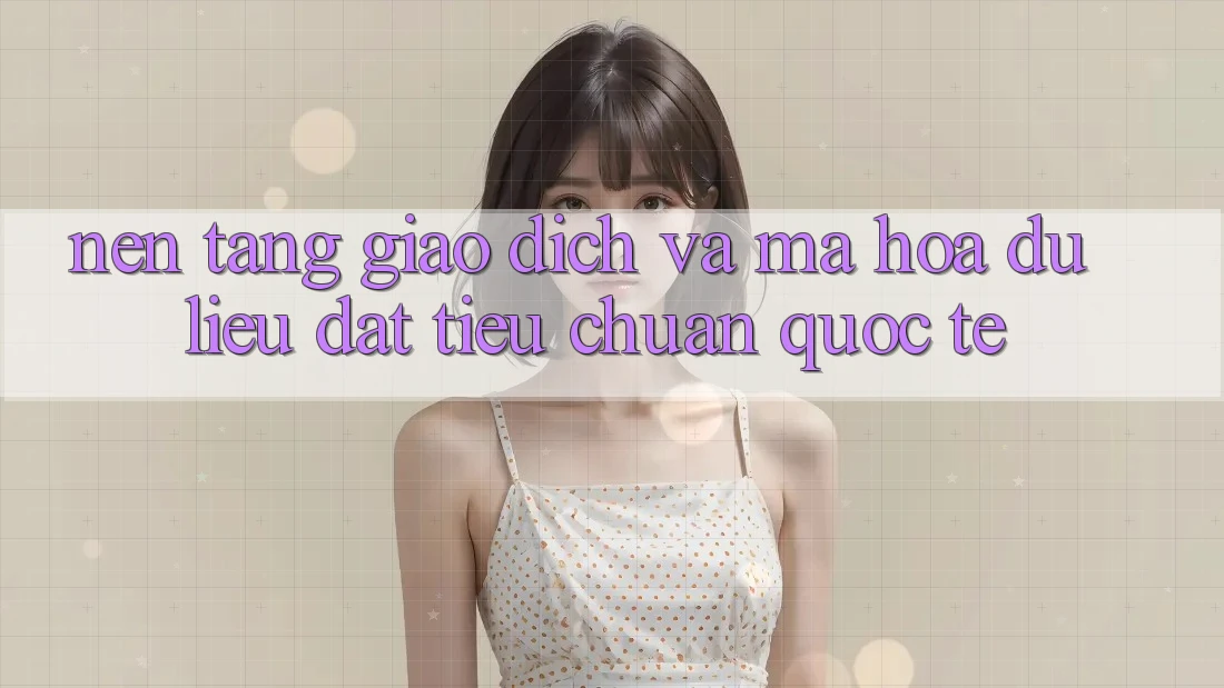 Nền tảng Giao Dịch Và Mã hóa dữ liệu Đạt Tiêu Chuẩn Quốc Tế Nền tảng Giao Dịch Và Mã hóa dữ liệu Đạt Tiêu Chuẩn Quốc Tế