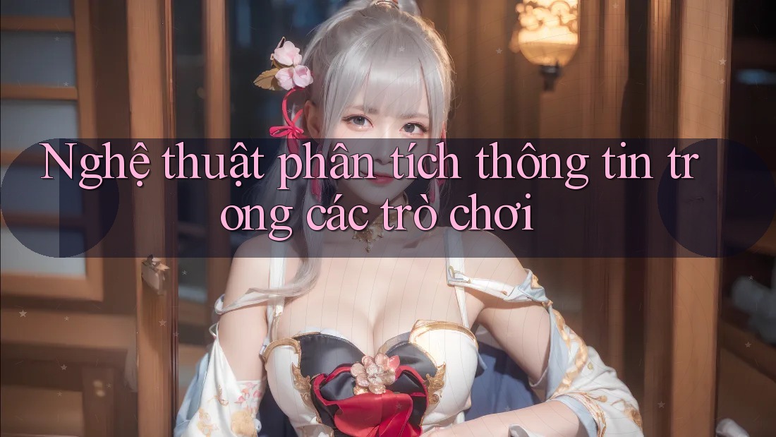 Nghệ thuật phân tích thông tin trong các trò chơi Nghệ thuật phân tích thông tin trong các trò chơi