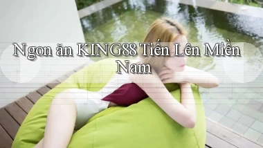 ngon ăn king88 tiến lên miền nam