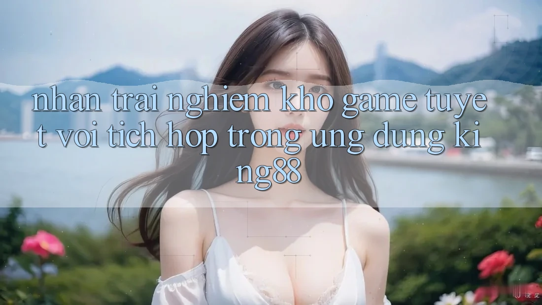 Nhận trải nghiệm Kho Game Tuyệt vời Tích Hợp Trong Ứng Dụng King88 Nhận trải nghiệm Kho Game Tuyệt vời Tích Hợp Trong Ứng Dụng King88