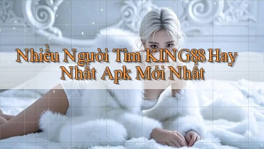 nhiều người tìm king88 hay nhất apk mới nhất