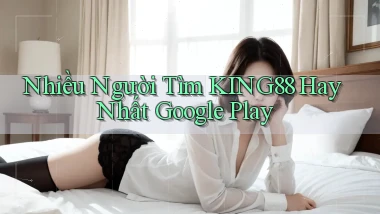 nhiều người tìm king88 hay nhất google play