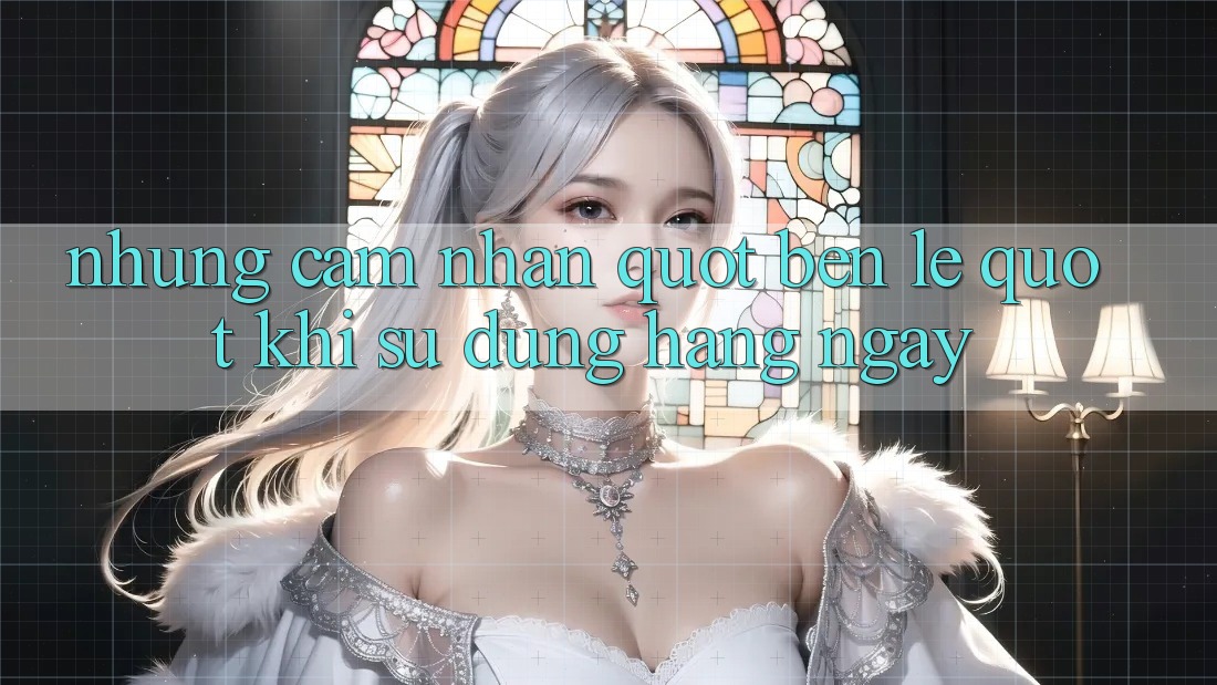 Những cảm nhận " bên lề" khi sử dụng hàng ngày Những cảm nhận " bên lề" khi sử dụng hàng ngày