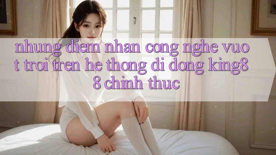 Những Điểm Nhấn Công Nghệ Vượt Trội Trên Hệ thống di động King88 Chính Thức Những Điểm Nhấn Công Nghệ Vượt Trội Trên Hệ thống di động King88 Chính Thức
