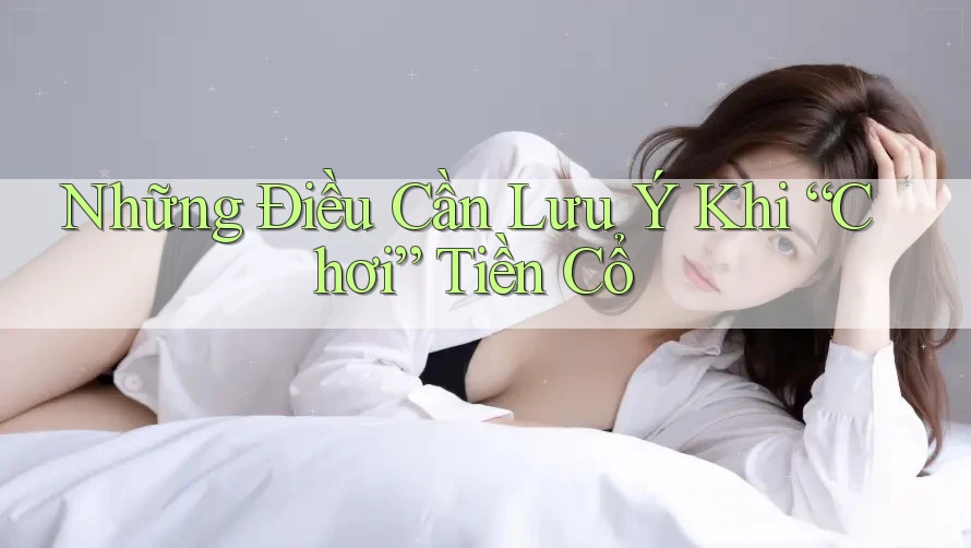 Những Điều Cần Lưu Ý Khi “Chơi” Tiền Cổ Những Điều Cần Lưu Ý Khi “Chơi” Tiền Cổ