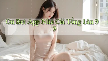 on bet app nhà cái tổng 1 ăn 99