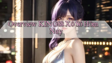 overview king88 xổ số hôm nay