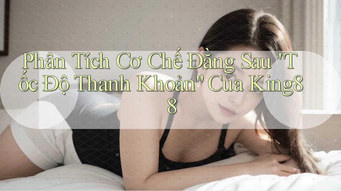 Phân Tích Cơ Chế Đằng Sau “Tốc Độ Thanh Khoản” Của King88