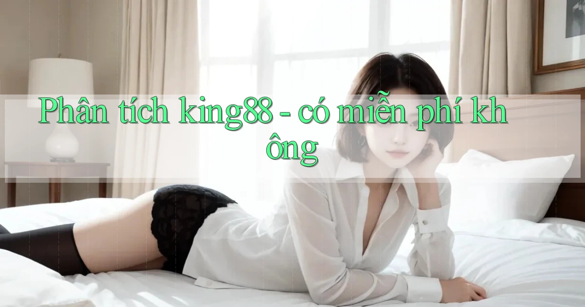 Phân tích king88   có miễn phí không