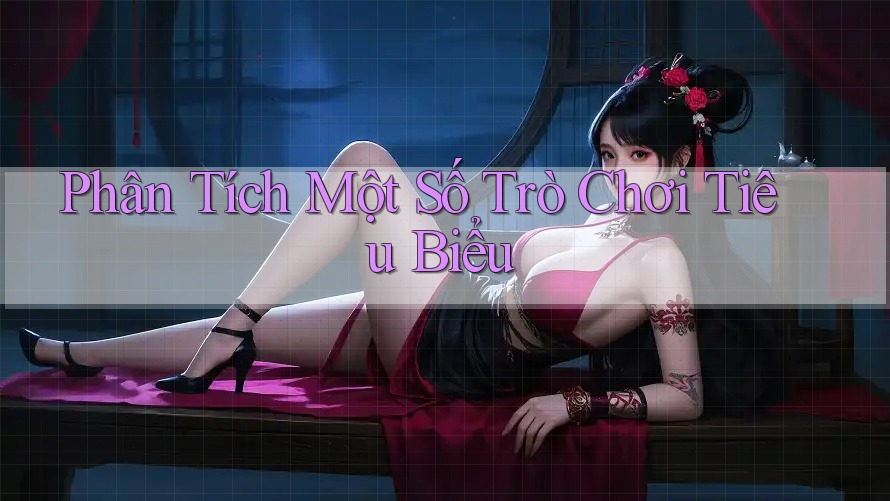 Phân Tích Một Số Trò Chơi Tiêu Biểu Phân Tích Một Số Trò Chơi Tiêu Biểu