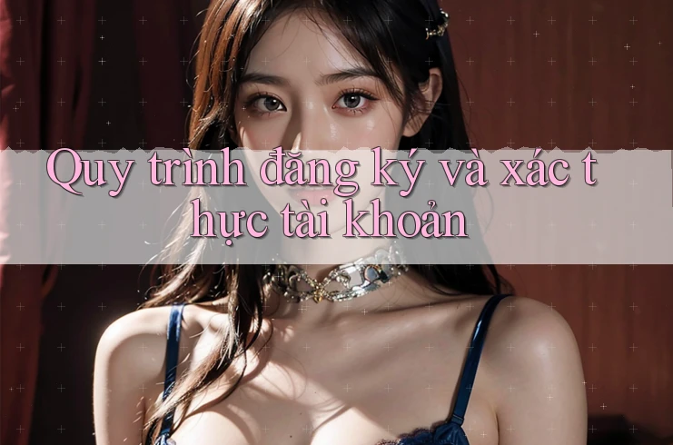 Quy trình đăng ký và xác thực tài khoản Quy trình đăng ký và xác thực tài khoản