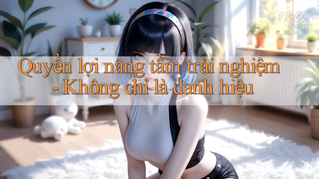 Quyền lợi nâng tầm trải nghiệm - Không chỉ là danh hiệu Quyền lợi nâng tầm trải nghiệm - Không chỉ là danh hiệu