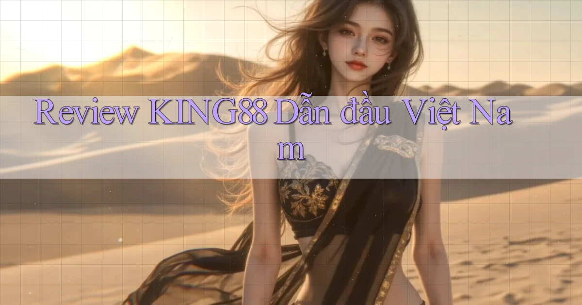 review king88 dẫn đầu việt nam